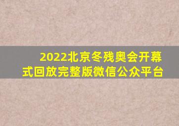 2022北京冬残奥会开幕式回放完整版微信公众平台