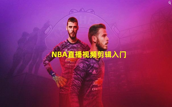 NBA直播视频剪辑入门