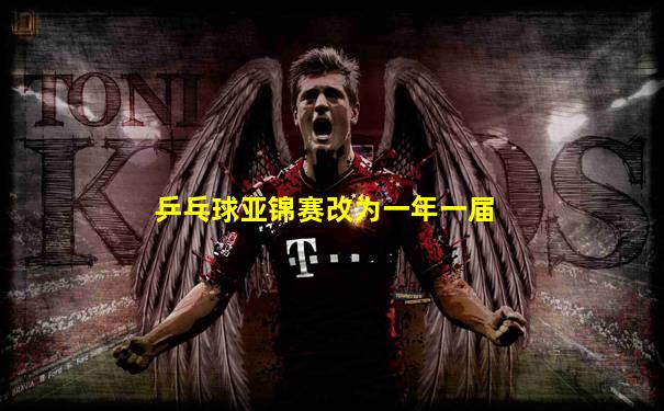 乒乓球亚锦赛改为一年一届