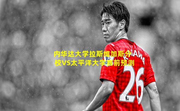 内华达大学拉斯维加斯分校VS太平洋大学赛前预测