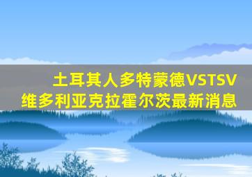 土耳其人多特蒙德VSTSV维多利亚克拉霍尔茨最新消息