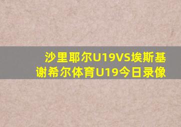 沙里耶尔U19VS埃斯基谢希尔体育U19今日录像