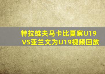特拉维夫马卡比夏察U19VS亚兰文为U19视频回放