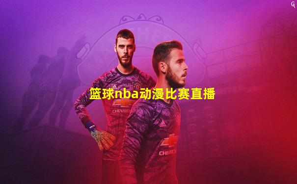 篮球nba动漫比赛直播