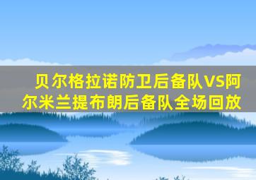 贝尔格拉诺防卫后备队VS阿尔米兰提布朗后备队全场回放