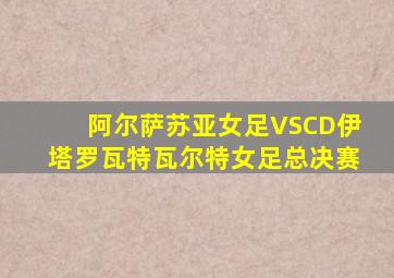 阿尔萨苏亚女足VSCD伊塔罗瓦特瓦尔特女足总决赛