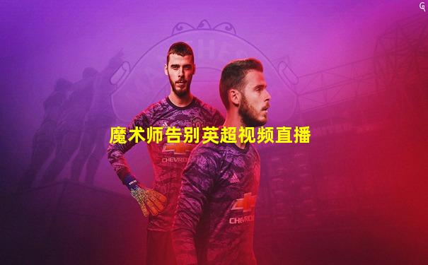 魔术师告别英超视频直播